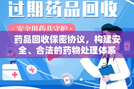 南阳药品回收保密协议，构建安全、合法的药物处理体系