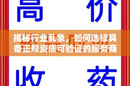 南阳揭秘行业乱象，如何选择具备正规资质可验证的服务商