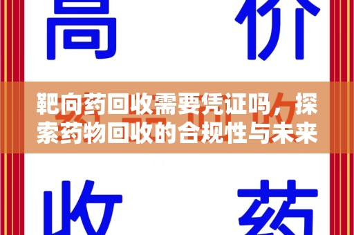 南阳靶向药回收需要凭证吗，探索药物回收的合规性与未来发展