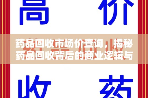 南阳药品回收市场价查询，揭秘药品回收背后的商业逻辑与价值