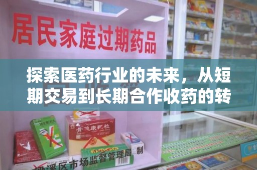 南阳探索医药行业的未来，从短期交易到长期合作收药的转变