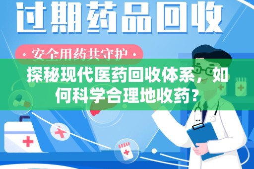 南阳探秘现代医药回收体系，如何科学合理地收药？