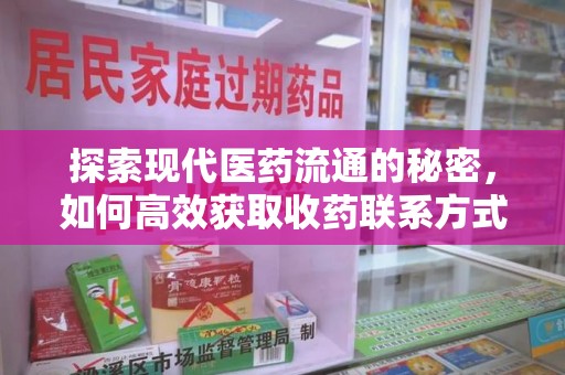 南阳探索现代医药流通的秘密，如何高效获取收药联系方式并优化资源利用