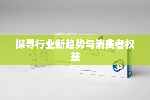 南阳探寻行业新趋势与消费者权益