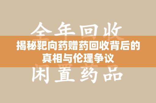 南阳揭秘靶向药赠药回收背后的真相与伦理争议