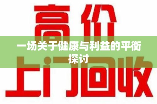 南阳一场关于健康与利益的平衡探讨