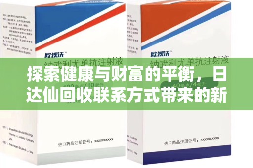 南阳探索健康与财富的平衡，日达仙回收联系方式带来的新机遇