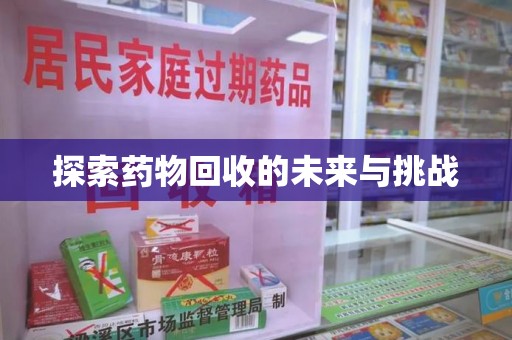 南阳探索药物回收的未来与挑战