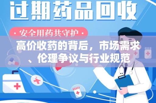 南阳高价收药的背后，市场需求、伦理争议与行业规范