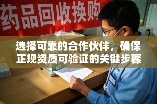 南阳选择可靠的合作伙伴，确保正规资质可验证的关键步骤