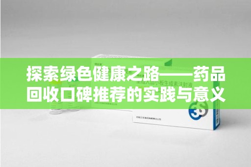 南阳探索绿色健康之路——药品回收口碑推荐的实践与意义