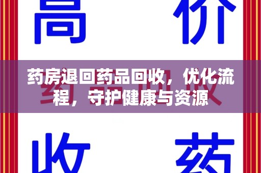 南阳药房退回药品回收，优化流程，守护健康与资源