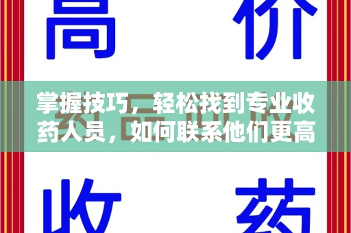 南阳掌握技巧，轻松找到专业收药人员，如何联系他们更高效
