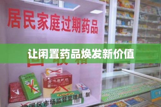 南阳让闲置药品焕发新价值