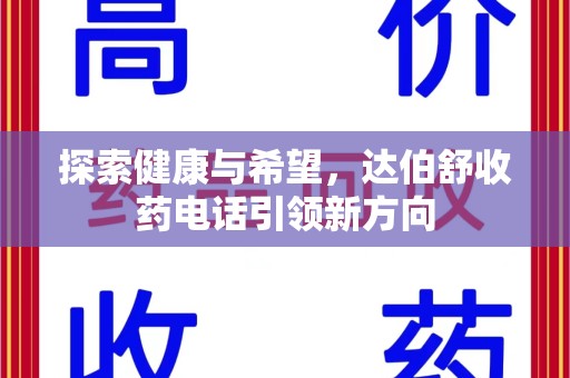 南阳探索健康与希望，达伯舒收药电话引领新方向