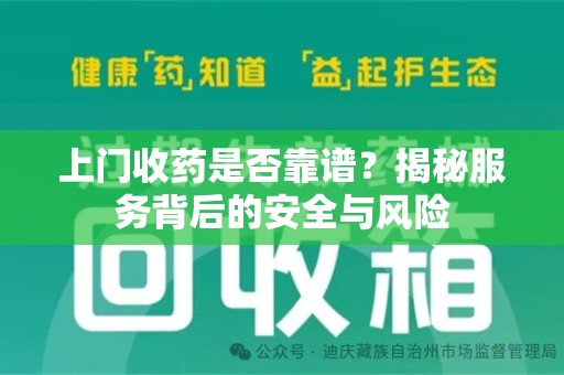 南阳上门收药是否靠谱？揭秘服务背后的安全与风险