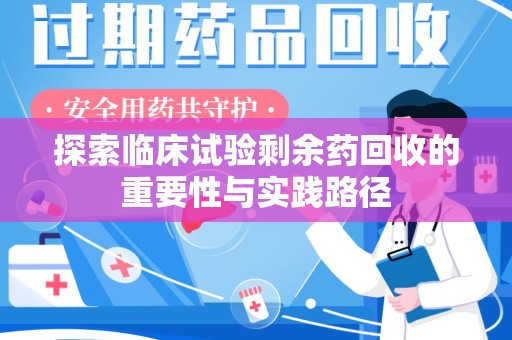 南阳探索临床试验剩余药回收的重要性与实践路径