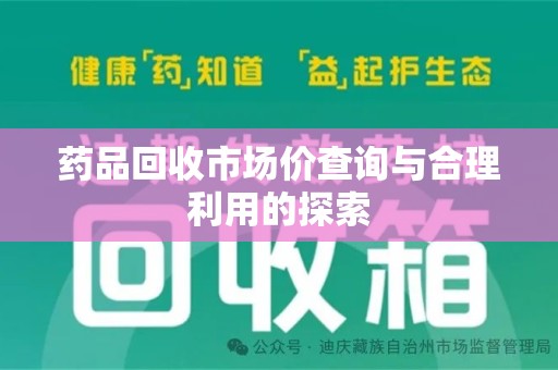 南阳药品回收市场价查询与合理利用的探索