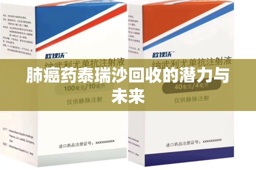 南阳肺癌药泰瑞沙回收的潜力与未来