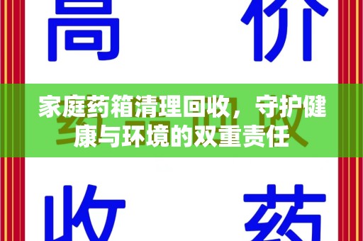 南阳家庭药箱清理回收，守护健康与环境的双重责任