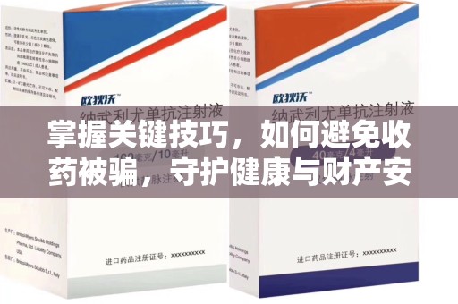 南阳掌握关键技巧，如何避免收药被骗，守护健康与财产安全
