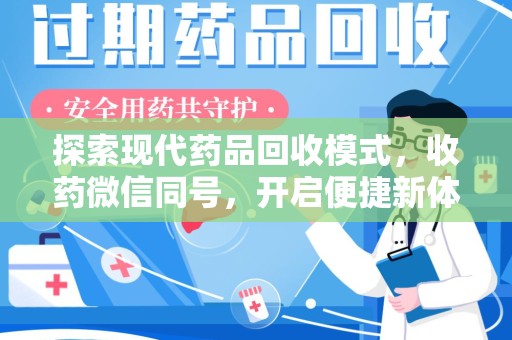 南阳探索现代药品回收模式，收药微信同号，开启便捷新体验