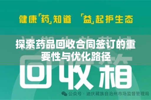 南阳探索药品回收合同签订的重要性与优化路径