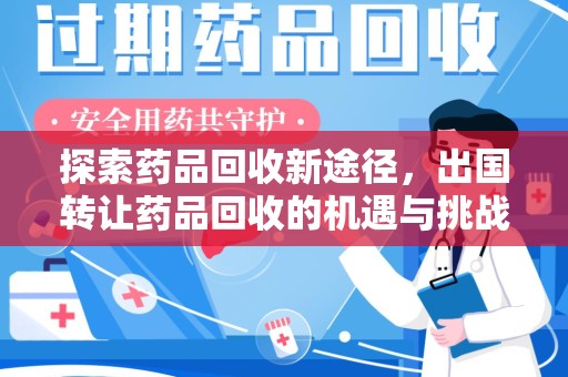 南阳探索药品回收新途径，出国转让药品回收的机遇与挑战