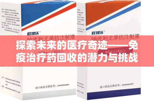 南阳探索未来的医疗奇迹——免疫治疗药回收的潜力与挑战