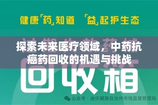 南阳探索未来医疗领域，中药抗癌药回收的机遇与挑战