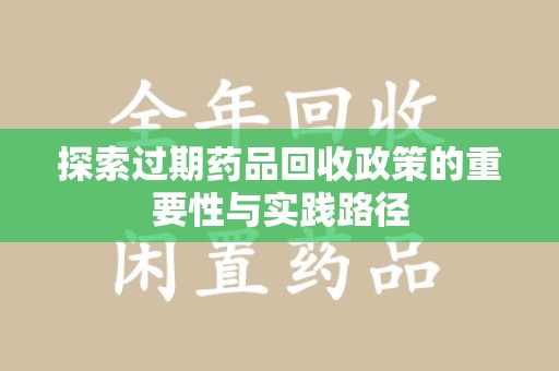 南阳探索过期药品回收政策的重要性与实践路径
