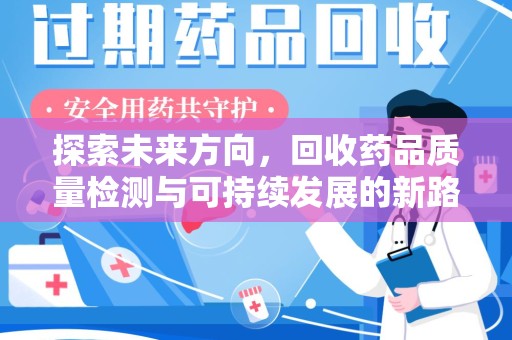 南阳探索未来方向，回收药品质量检测与可持续发展的新路径
