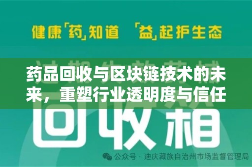 南阳药品回收与区块链技术的未来，重塑行业透明度与信任