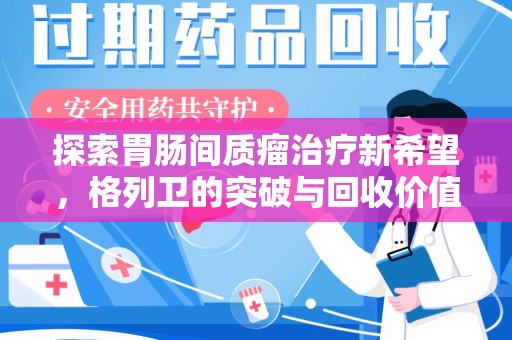 南阳探索胃肠间质瘤治疗新希望，格列卫的突破与回收价值