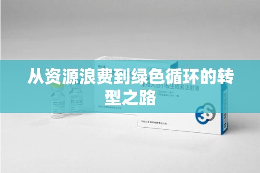 南阳从资源浪费到绿色循环的转型之路