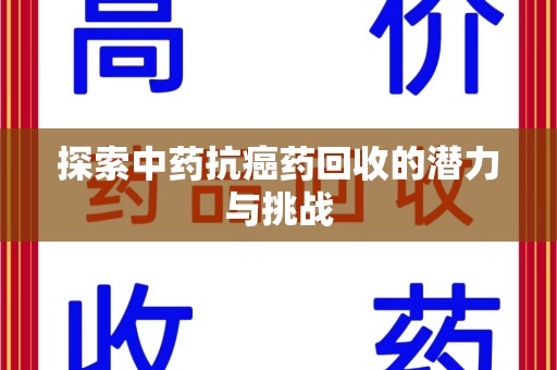 南阳探索中药抗癌药回收的潜力与挑战