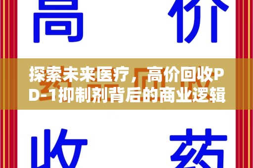 南阳探索未来医疗，高价回收PD-1抑制剂背后的商业逻辑与社会责任