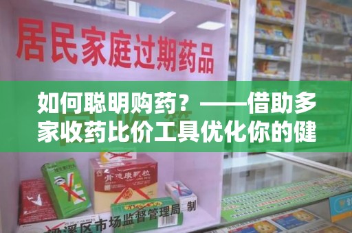 南阳如何聪明购药？——借助多家收药比价工具优化你的健康支出