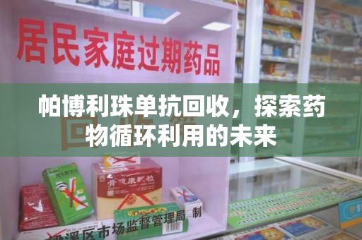 南阳帕博利珠单抗回收，探索药物循环利用的未来