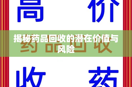 南阳揭秘药品回收的潜在价值与风险