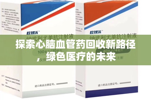 南阳探索心脑血管药回收新路径，绿色医疗的未来