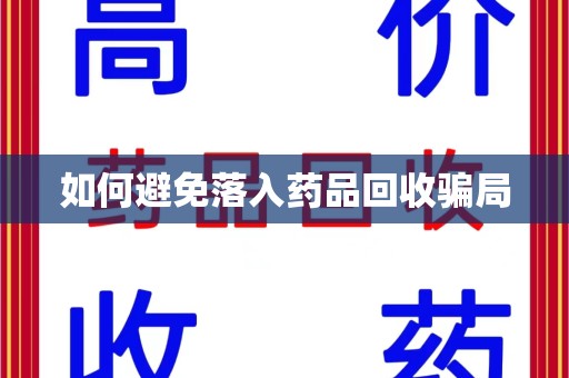 南阳如何避免落入药品回收骗局