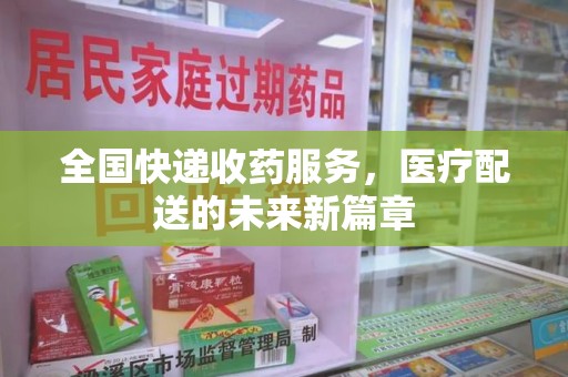南阳全国快递收药服务，医疗配送的未来新篇章