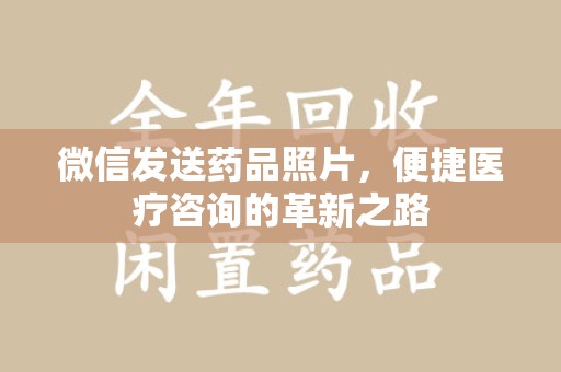 南阳微信发送药品照片，便捷医疗咨询的革新之路