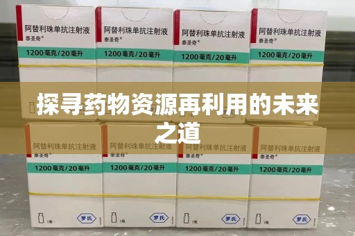 南阳探寻药物资源再利用的未来之道