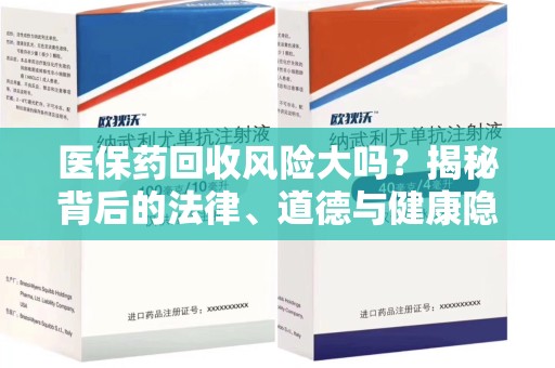 南阳医保药回收风险大吗？揭秘背后的法律、道德与健康隐患