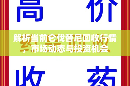 南阳解析当前仑伐替尼回收行情，市场动态与投资机会