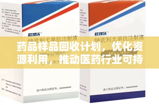 南阳药品样品回收计划，优化资源利用，推动医药行业可持续发展