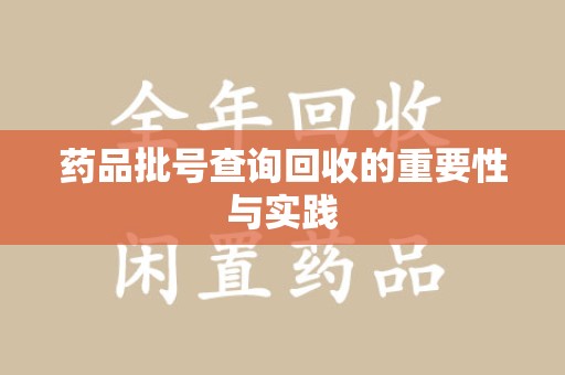 南阳药品批号查询回收的重要性与实践