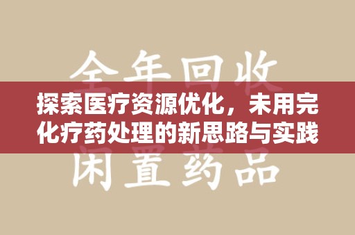南阳探索医疗资源优化，未用完化疗药处理的新思路与实践